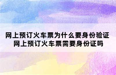 网上预订火车票为什么要身份验证 网上预订火车票需要身份证吗